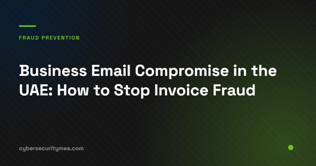Business email compromise and invoice fraud prevention for UAE companies