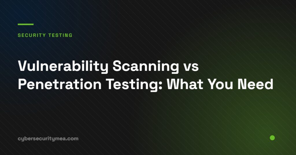 Vulnerability scanning versus penetration testing comparison for UAE organisations