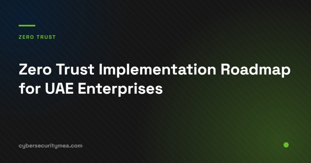 Zero trust implementation roadmap phases for UAE enterprises covering identity, device, network and data